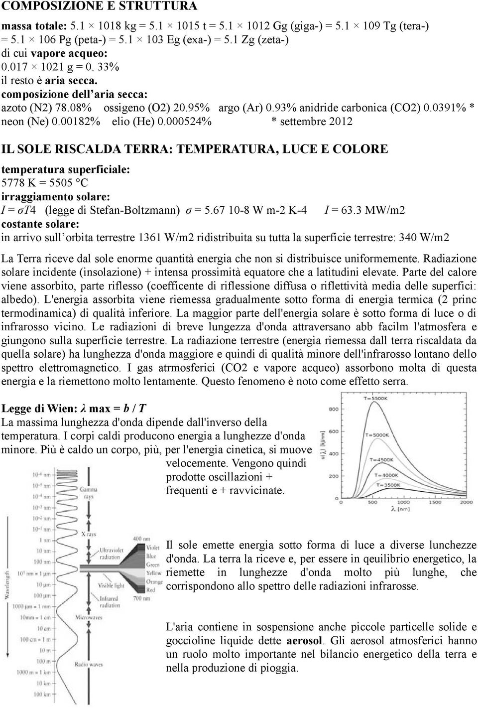 000524% * settembre 2012 IL SOLE RISCALDA TERRA: TEMPERATURA, LUCE E COLORE temperatura superficiale: 5778 K = 5505 C irraggiamento solare: I = σt4 (legge di Stefan-Boltzmann) σ = 5.