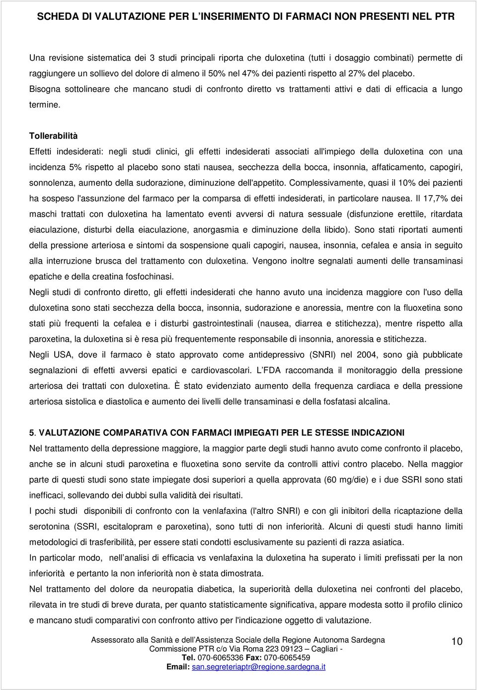 Tollerabilità Effetti indesiderati: negli studi clinici, gli effetti indesiderati associati all'impiego della duloxetina con una incidenza 5% rispetto al placebo sono stati nausea, secchezza della