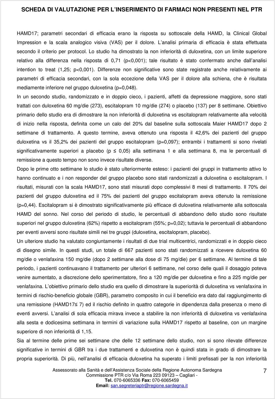 Lo studio ha dimostrato la non inferiorità di duloxetina, con un limite superiore relativo alla differenza nella risposta di 0,71 (p<0,001); tale risultato è stato confermato anche dall analisi