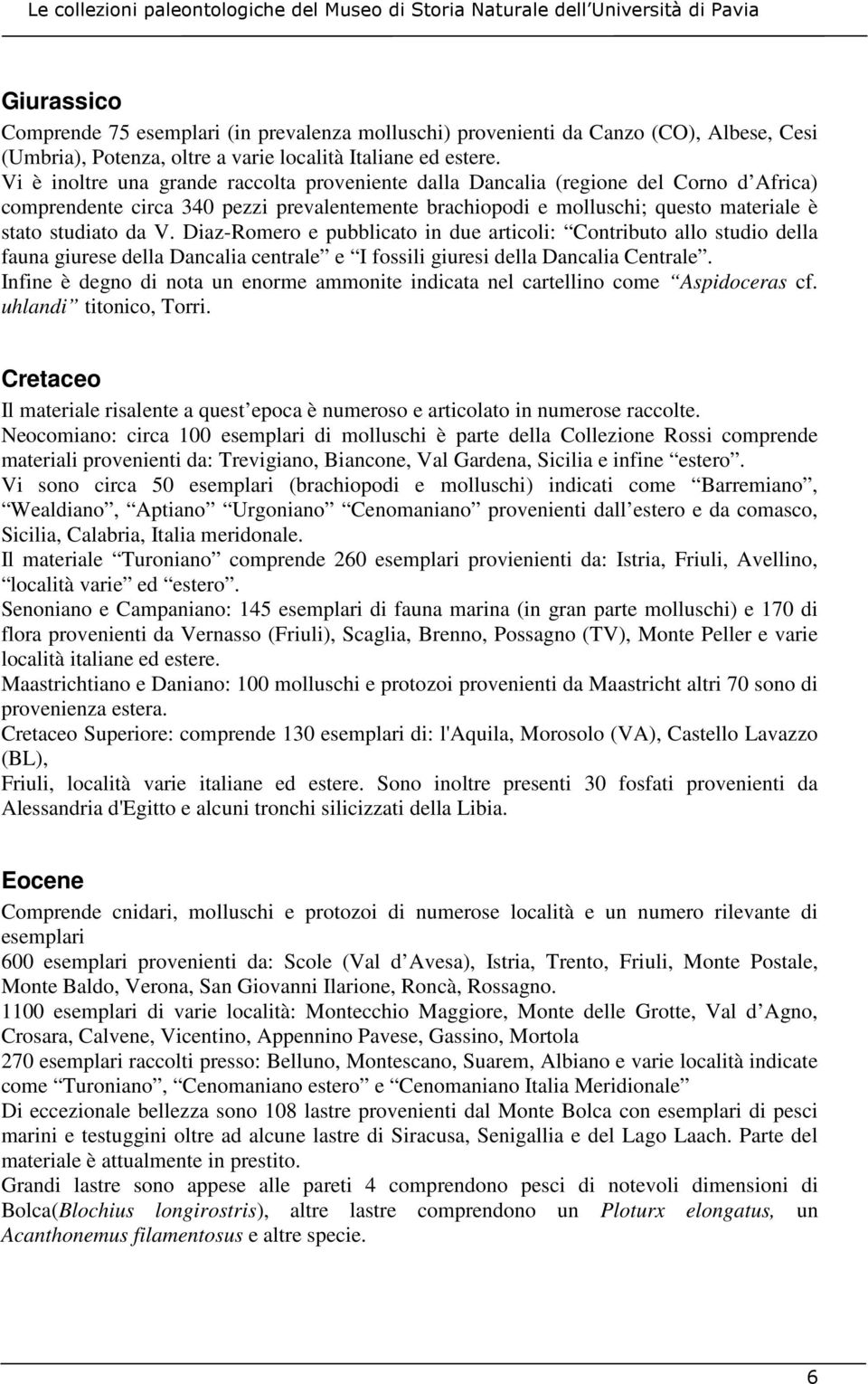 Diaz-Romero e pubblicato in due articoli: Contributo allo studio della fauna giurese della Dancalia centrale e I fossili giuresi della Dancalia Centrale.