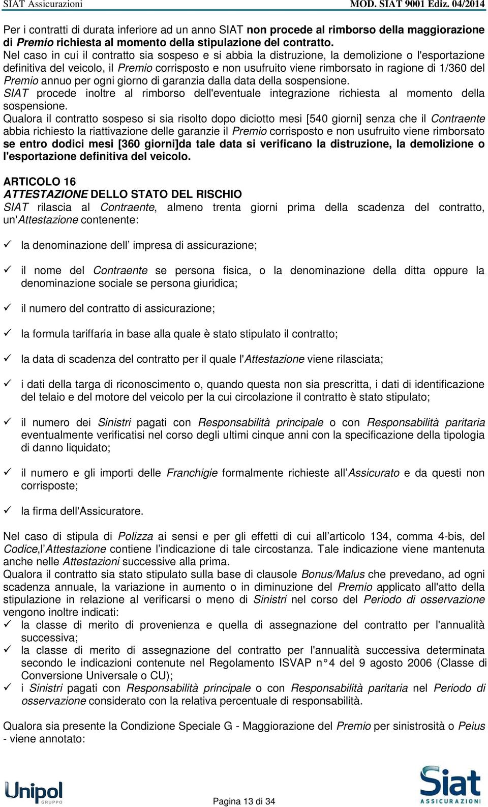 del Premio annuo per ogni giorno di garanzia dalla data della sospensione. SIAT procede inoltre al rimborso dell'eventuale integrazione richiesta al momento della sospensione.