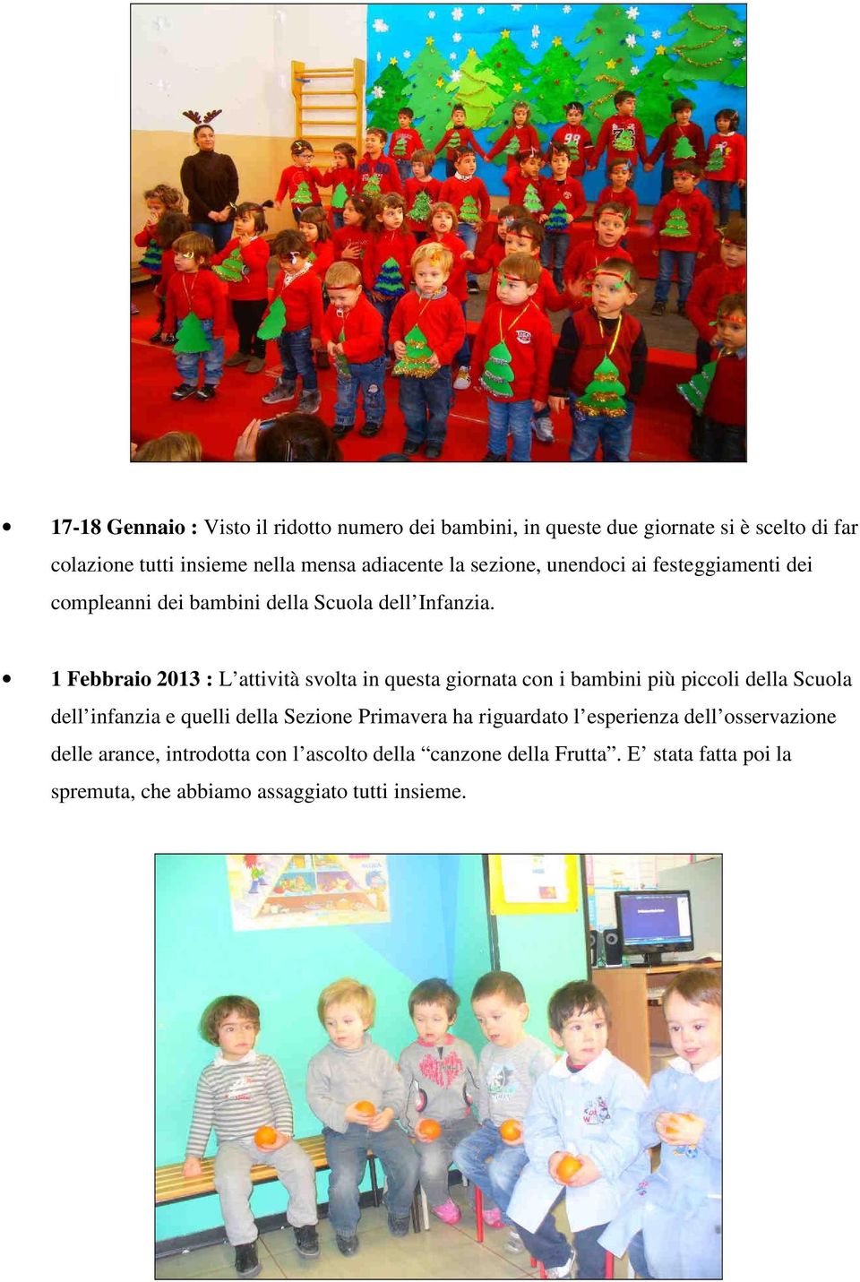 1 Febbraio 2013 : L attività svolta in questa giornata con i bambini più piccoli della Scuola dell infanzia e quelli della Sezione