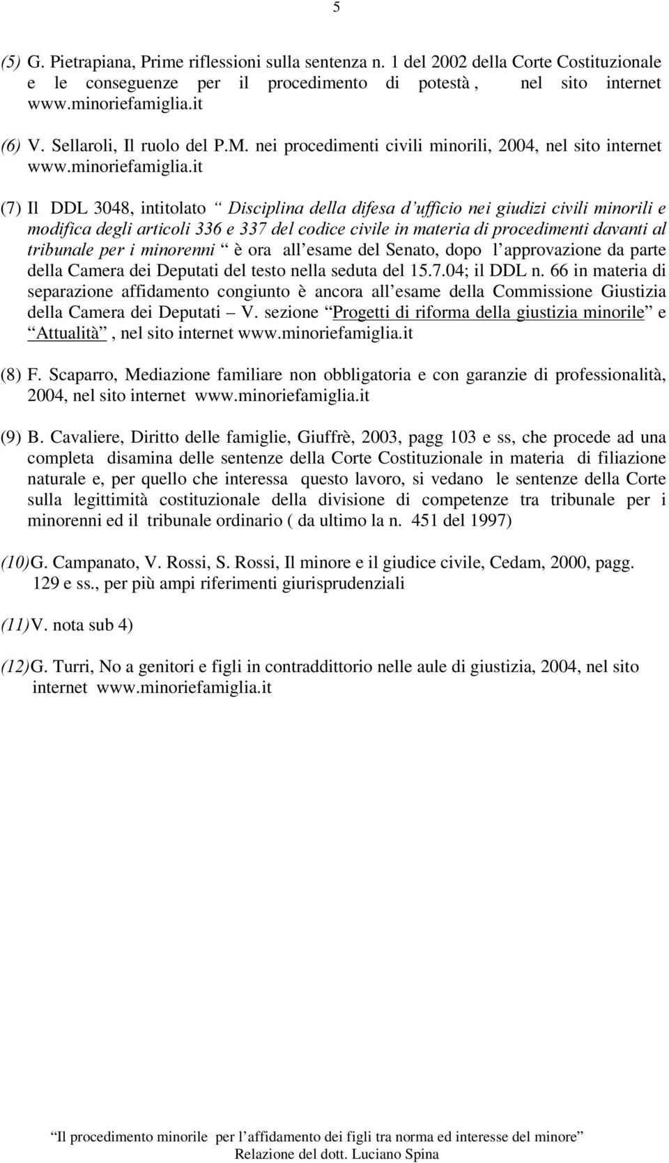 it (7) Il DDL 3048, intitolato ³ 'LVFLSOLQD GHOOD GLIHVD G XIILFLR QHL JLXGL]L FLYLOL PLQRULOL H PRGLILFDGHJOLDUWLFROLHGHOFRGLFHFLYLOHLQPDWHULDGLSURFHGLPHQWLGDYDQWLDO WULEXQDOH SHU L PLQRUHQQL è ora