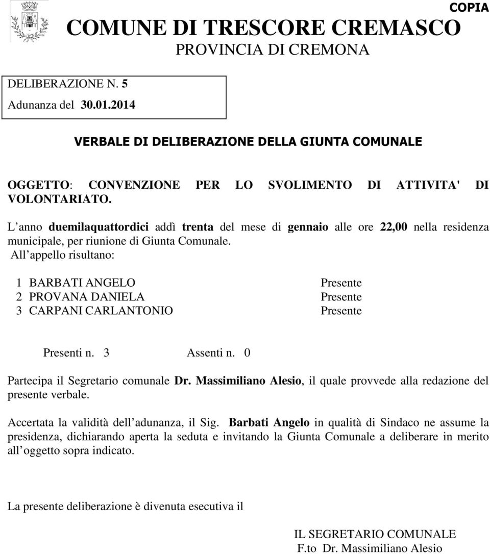 L anno duemilaquattordici addì trenta del mese di gennaio alle ore 22,00 nella residenza municipale, per riunione di Giunta Comunale.