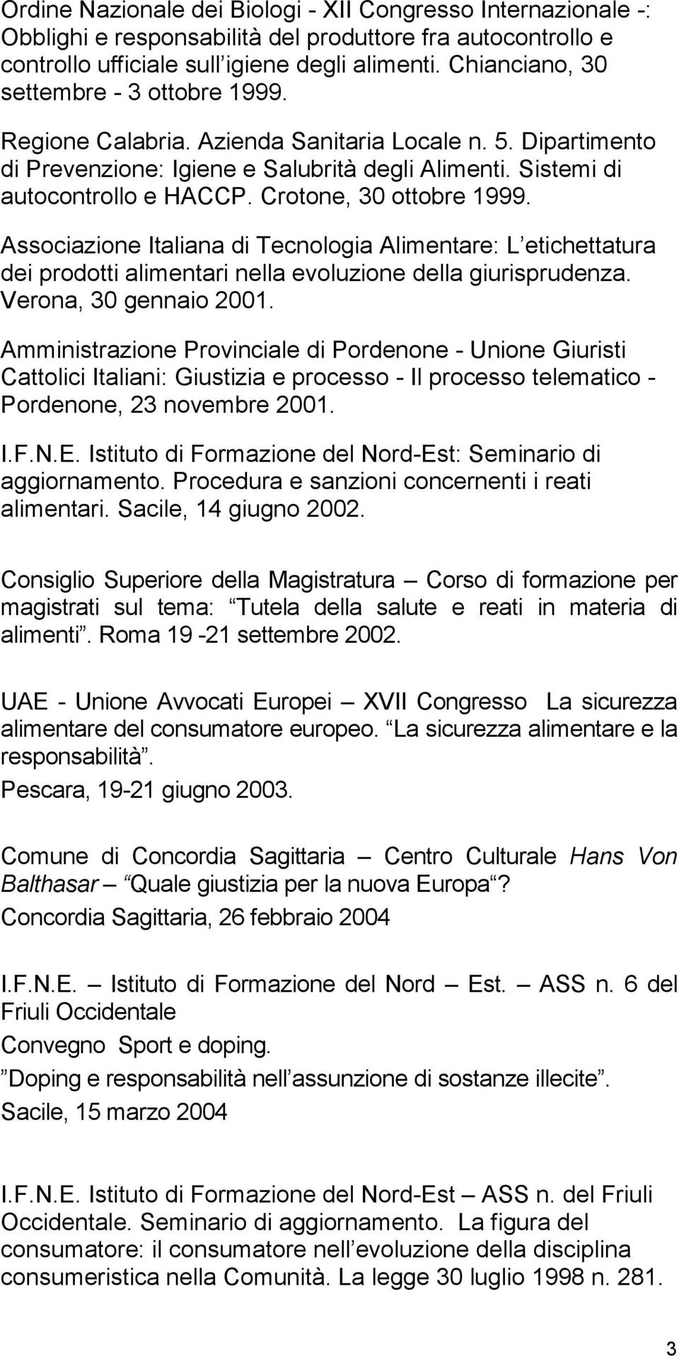 Crotone, 30 ottobre 1999. Associazione Italiana di Tecnologia Alimentare: L etichettatura dei prodotti alimentari nella evoluzione della giurisprudenza. Verona, 30 gennaio 2001.