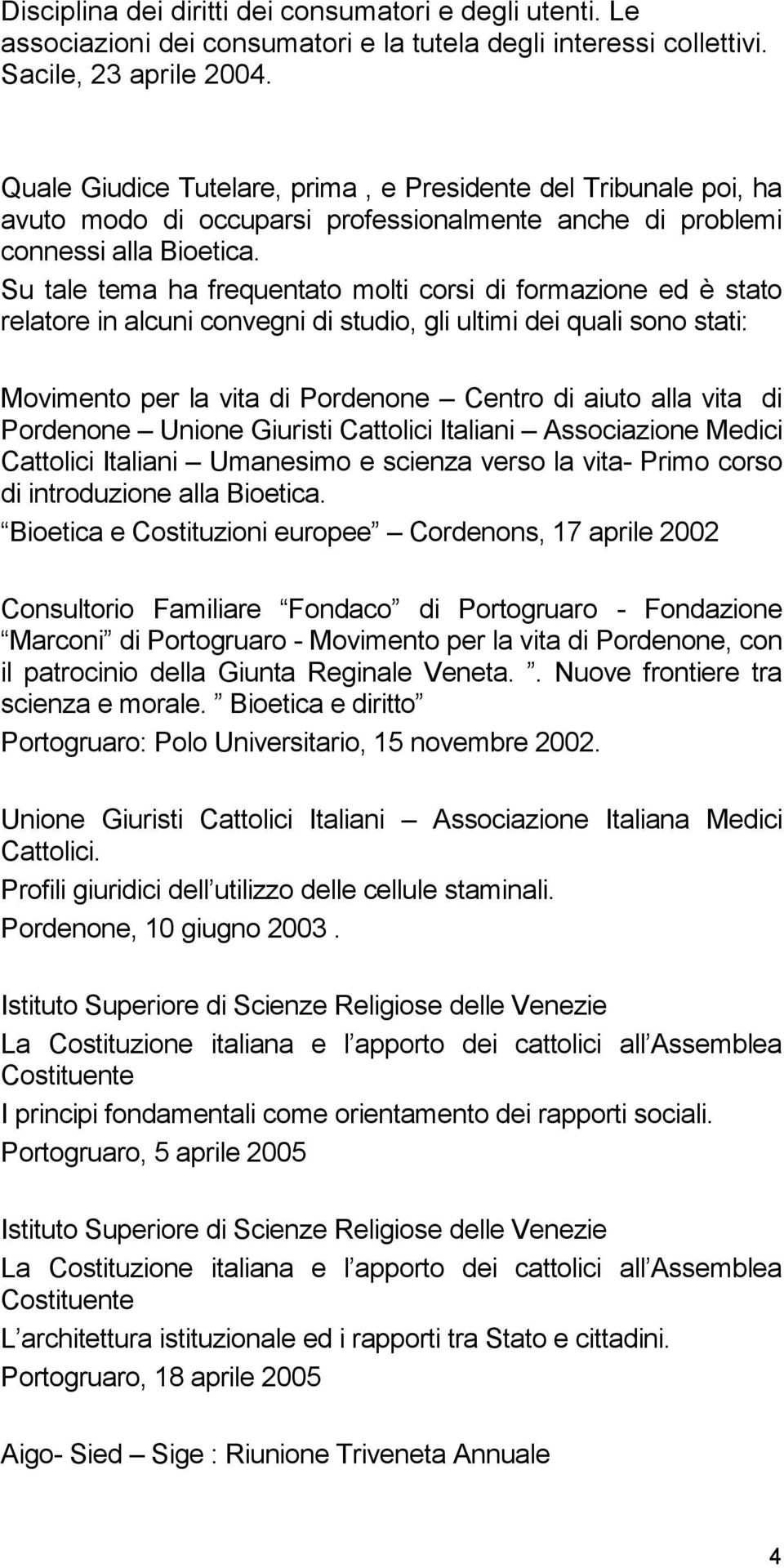 Su tale tema ha frequentato molti corsi di formazione ed è stato relatore in alcuni convegni di studio, gli ultimi dei quali sono stati: Movimento per la vita di Pordenone Centro di aiuto alla vita