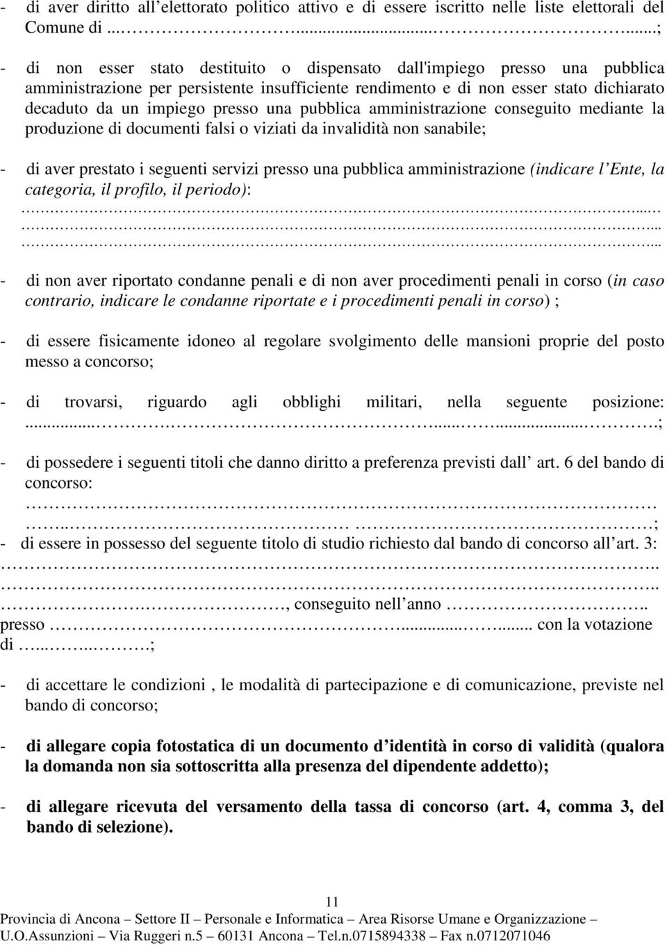 presso una pubblica amministrazione conseguito mediante la produzione di documenti falsi o viziati da invalidità non sanabile; - di aver prestato i seguenti servizi presso una pubblica