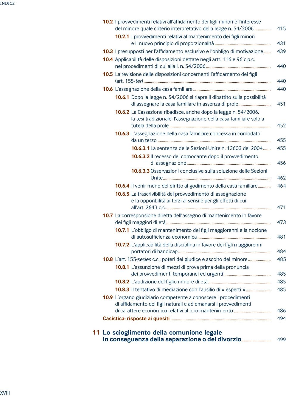 .. 440 10.5 La revisione delle disposizioni concernenti l affidamento dei figli (art. 155-ter)... 440 10.6 L assegnazione della casa familiare... 440 10.6.1 Dopo la legge n.