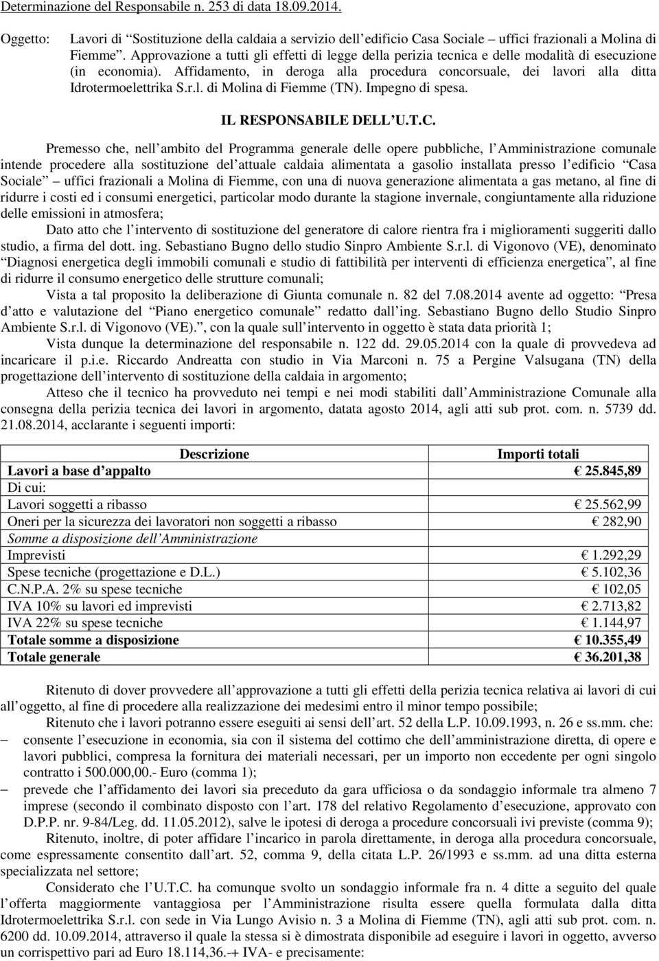 Affidamento, in deroga alla procedura concorsuale, dei lavori alla ditta Idrotermoelettrika S.r.l. di Molina di Fiemme (TN). Impegno di spesa. IL RESPONSABILE DELL U.T.C.