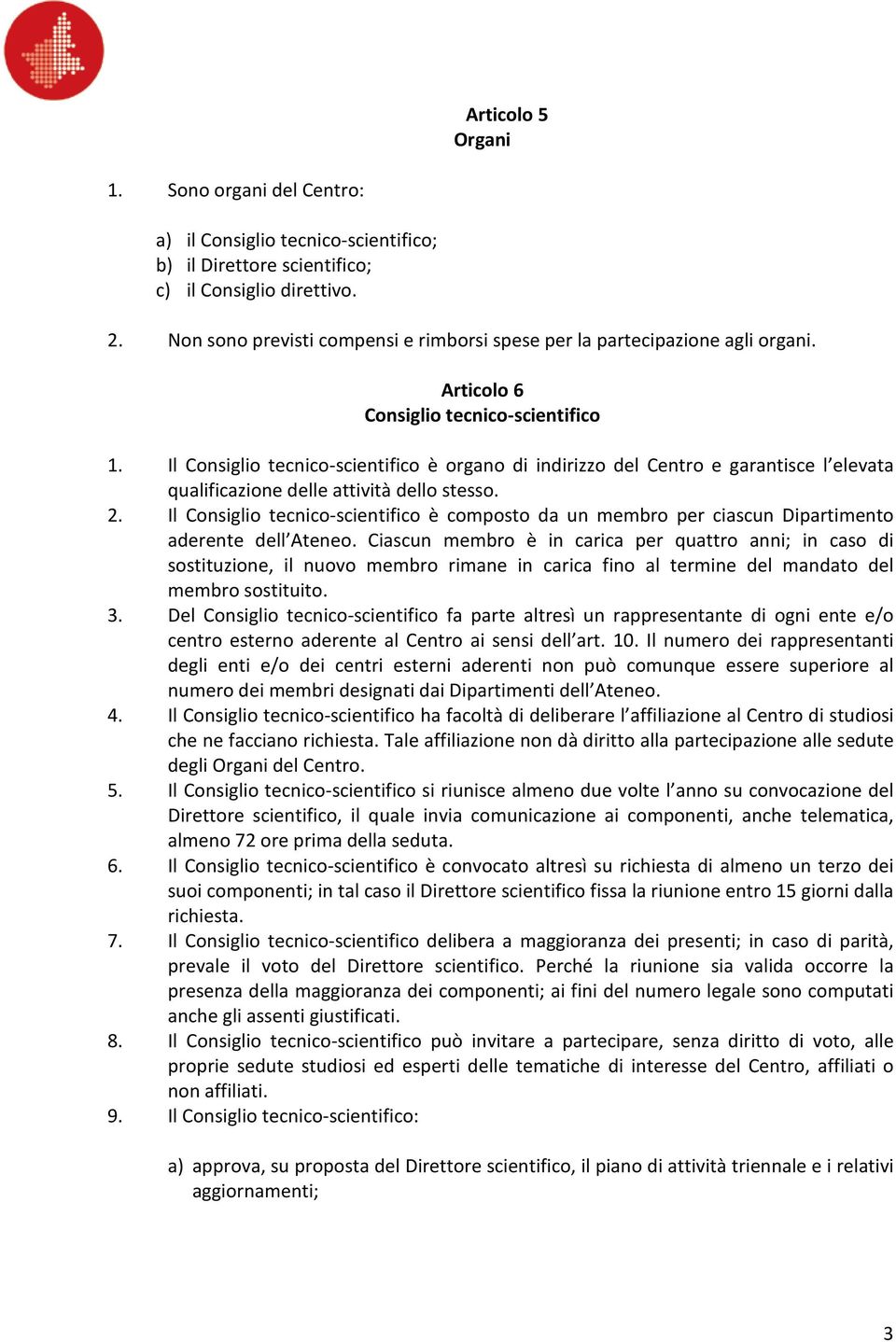 Il Consiglio tecnico-scientifico è organo di indirizzo del Centro e garantisce l elevata qualificazione delle attività dello stesso. 2.