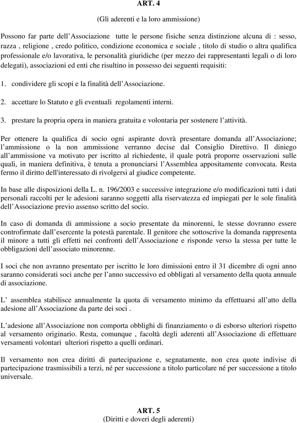 possesso dei seguenti requisiti: 1. condividere gli scopi e la finalità dell Associazione. 2. accettare lo Statuto e gli eventuali regolamenti interni. 3.