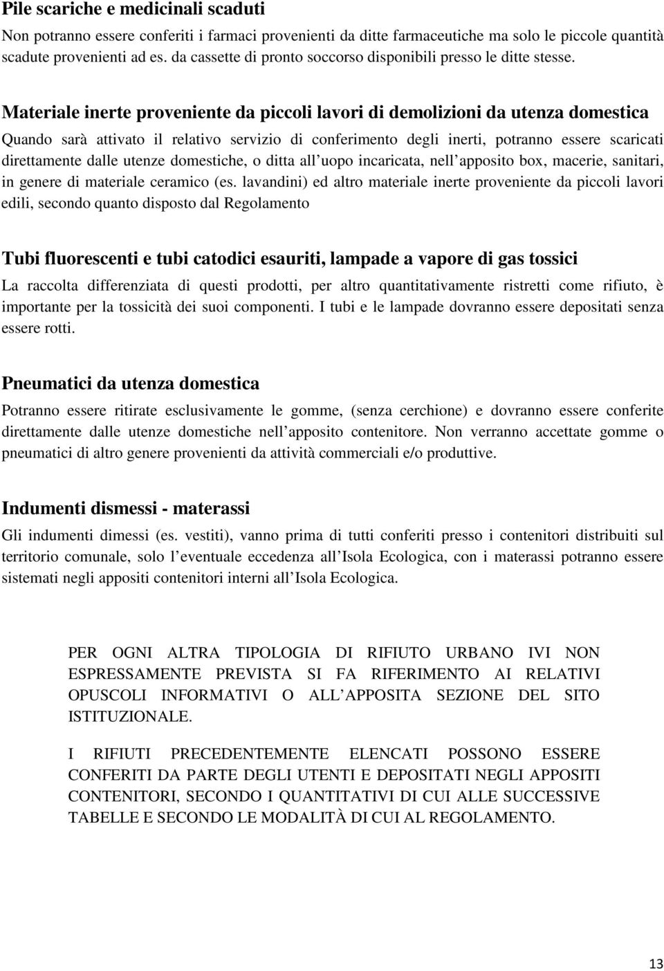 Materiale inerte proveniente da piccoli lavori di demolizioni da utenza domestica Quando sarà attivato il relativo servizio di conferimento degli inerti, potranno essere scaricati direttamente dalle