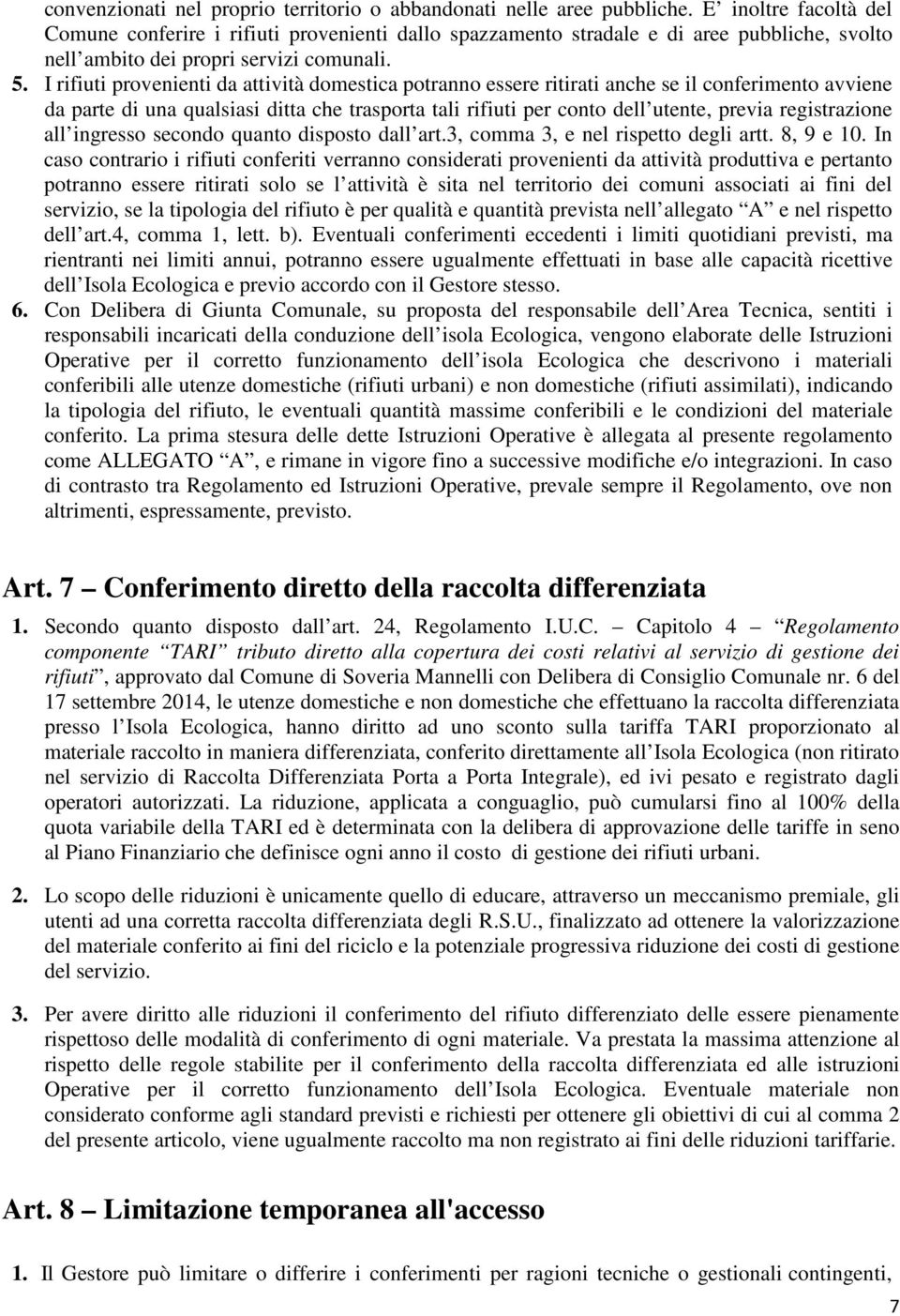 I rifiuti provenienti da attività domestica potranno essere ritirati anche se il conferimento avviene da parte di una qualsiasi ditta che trasporta tali rifiuti per conto dell utente, previa