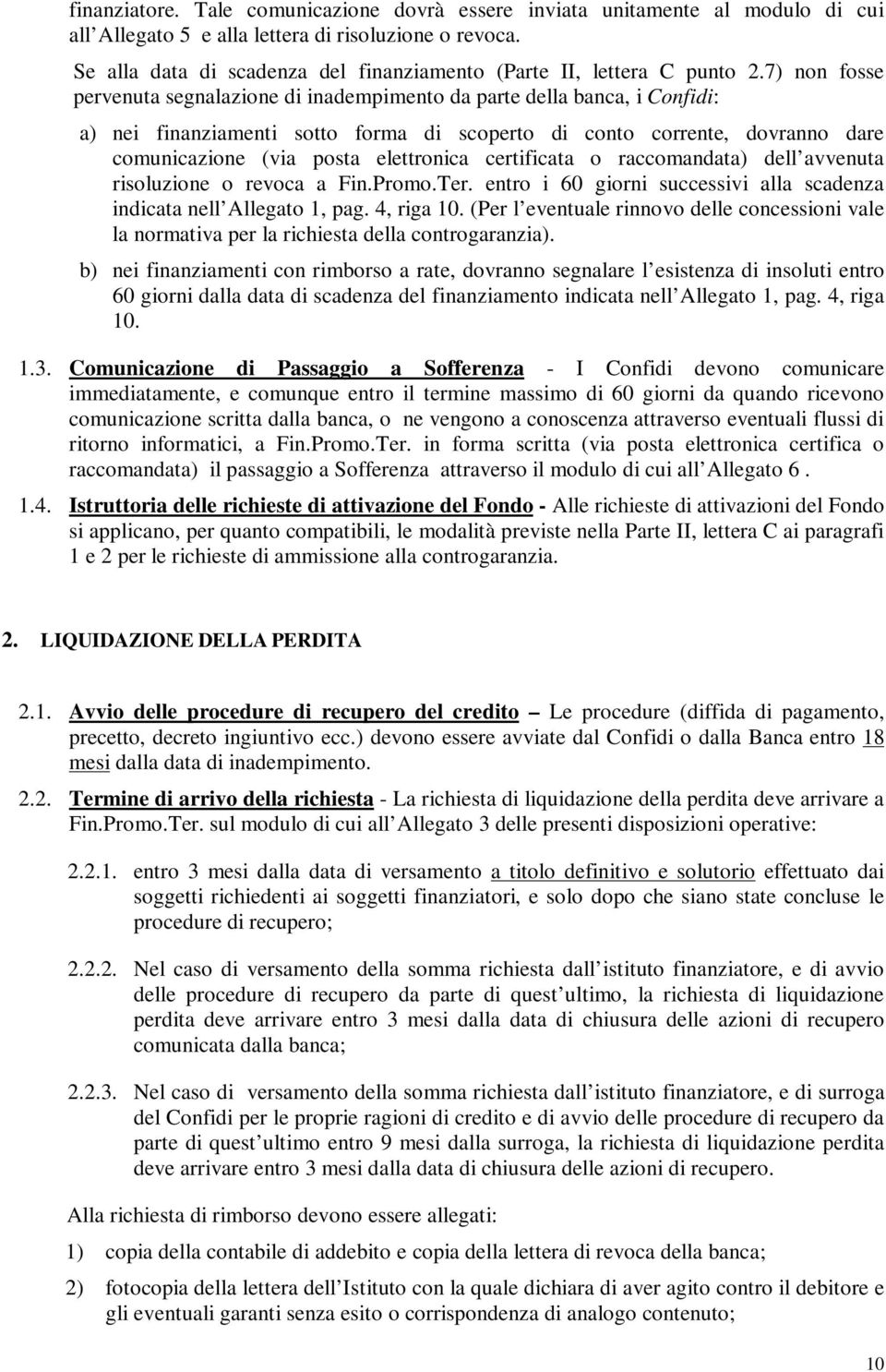 7) non fosse pervenuta segnalazione di inadempimento da parte della banca, i Confidi: a) nei finanziamenti sotto forma di scoperto di conto corrente, dovranno dare comunicazione (via posta