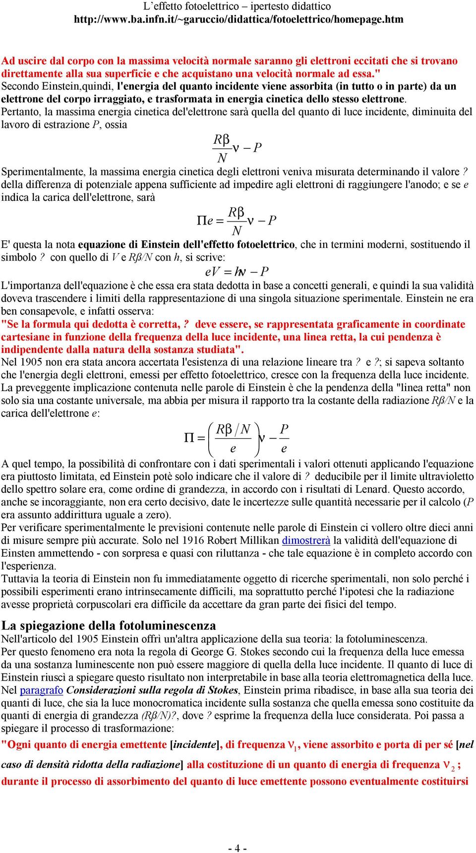 Pertanto, la massima energia cinetica del'elettrone sarà quella del quanto di luce incidente, diminuita del lavoro di estrazione P, ossia Rβ ν P N Sperimentalmente, la massima energia cinetica degli