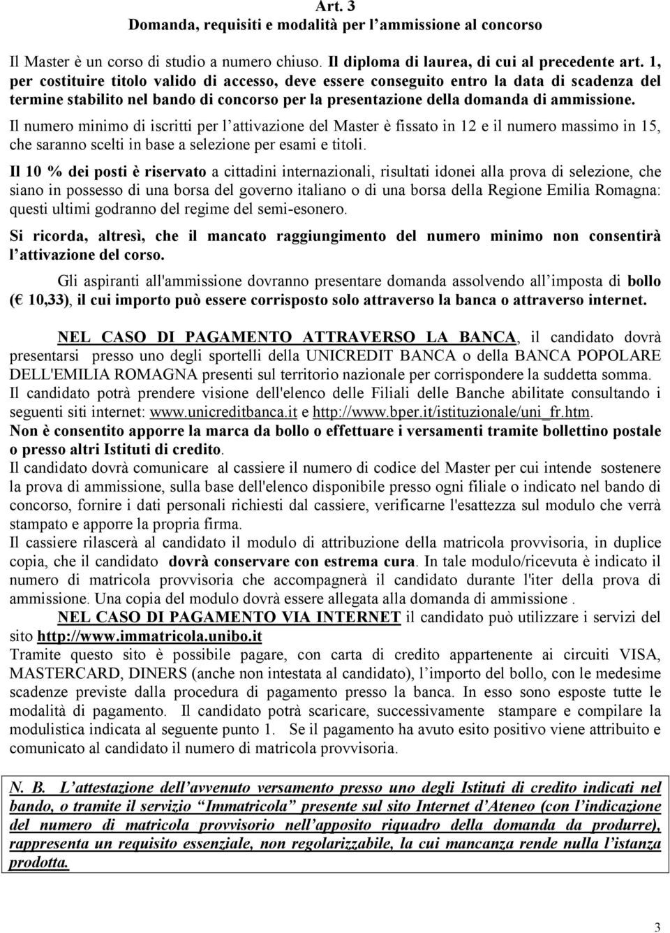 Il numero minimo di iscritti per l attivazione del Master è fissato in 12 e il numero massimo in 15, che saranno scelti in base a selezione per esami e titoli.