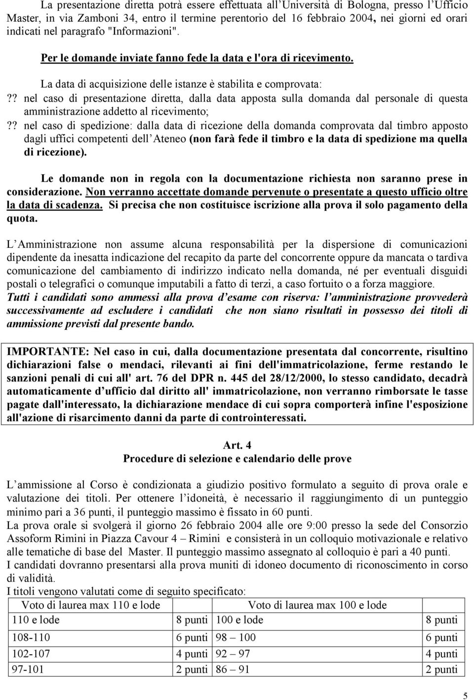 ? nel caso di presentazione diretta, dalla data apposta sulla domanda dal personale di questa amministrazione addetto al ricevimento;?