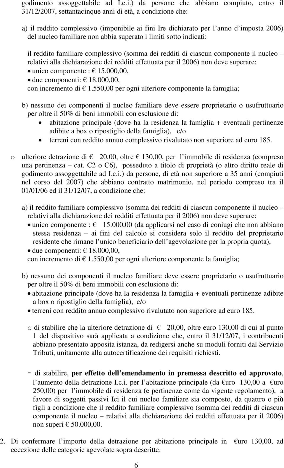 dichiarazione dei redditi effettuata per il 2006) non deve superare: unico componente : 15.000,00, due componenti: 18.000,00, con incremento di 1.