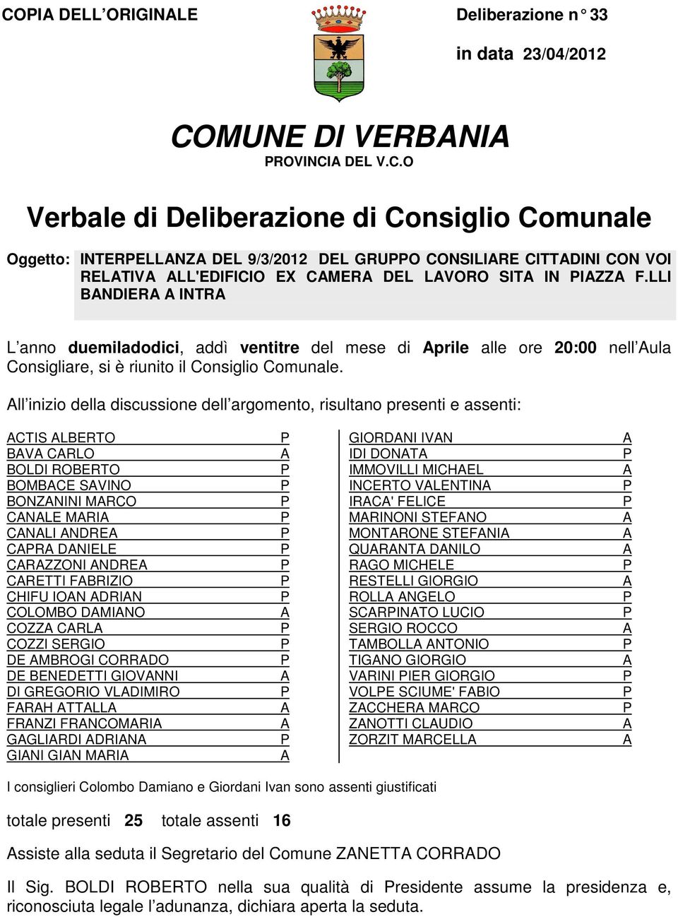 ll inizio della discussione dell argomento, risultano presenti e assenti: CTIS LBERTO BV CRLO BOLDI ROBERTO BOMBCE SVINO BONZNINI MRCO CNLE MRI CNLI NDRE CR DNIELE CRZZONI NDRE CRETTI FBRIZIO CHIFU