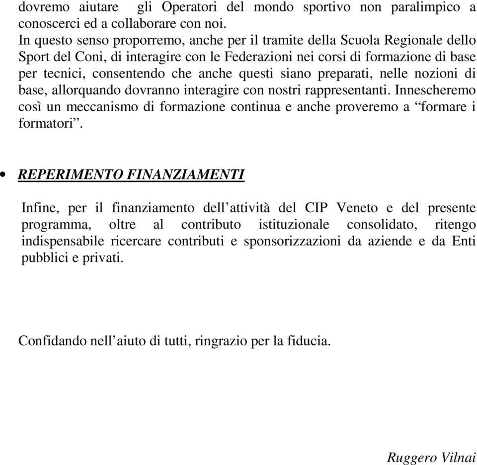 questi siano preparati, nelle nozioni di base, allorquando dovranno interagire con nostri rappresentanti.