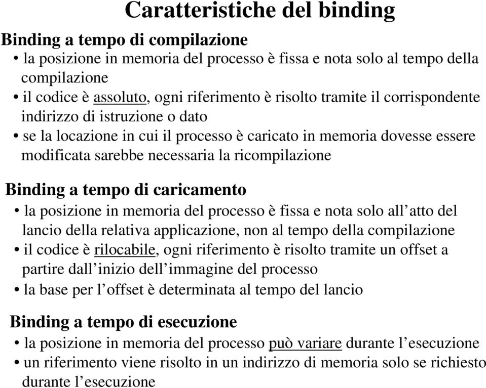 caricamento la posizione in memoria del processo è fissa e nota solo all atto del lancio della relativa applicazione, non al tempo della compilazione il codice è rilocabile, ogni riferimento è