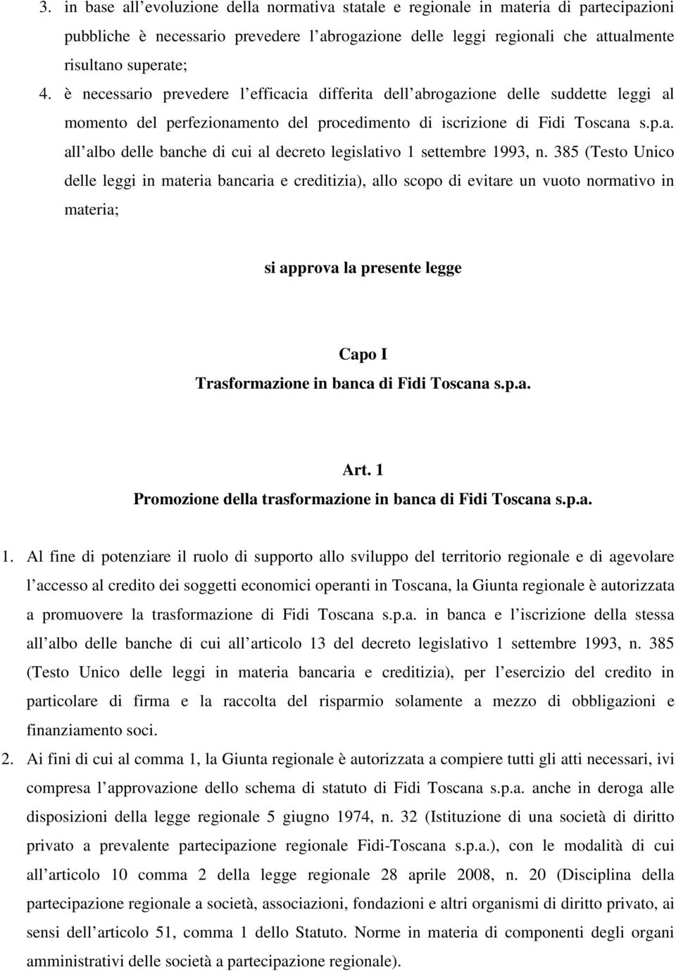 385 (Testo Unico delle leggi in materia bancaria e creditizia), allo scopo di evitare un vuoto normativo in materia; si approva la presente legge Capo I Trasformazione in banca di Fidi Toscana s.p.a. Art.