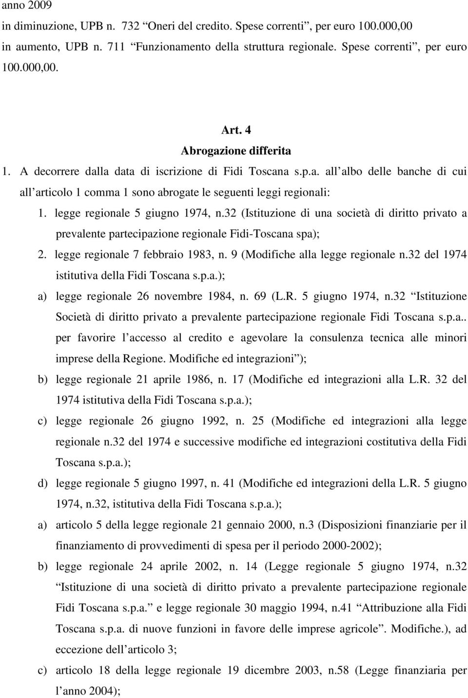 legge regionale 5 giugno 1974, n.32 (Istituzione di una società di diritto privato a prevalente partecipazione regionale Fidi-Toscana spa); 2. legge regionale 7 febbraio 1983, n.