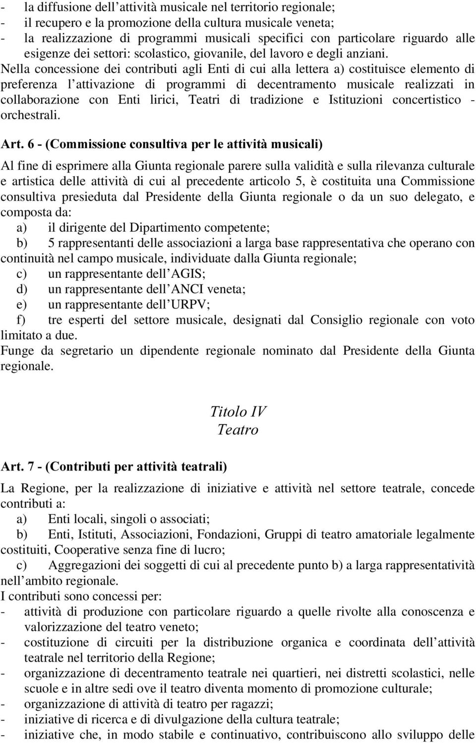 Nella concessione dei contributi agli Enti di cui alla lettera a) costituisce elemento di preferenza l attivazione di programmi di decentramento musicale realizzati in collaborazione con Enti lirici,