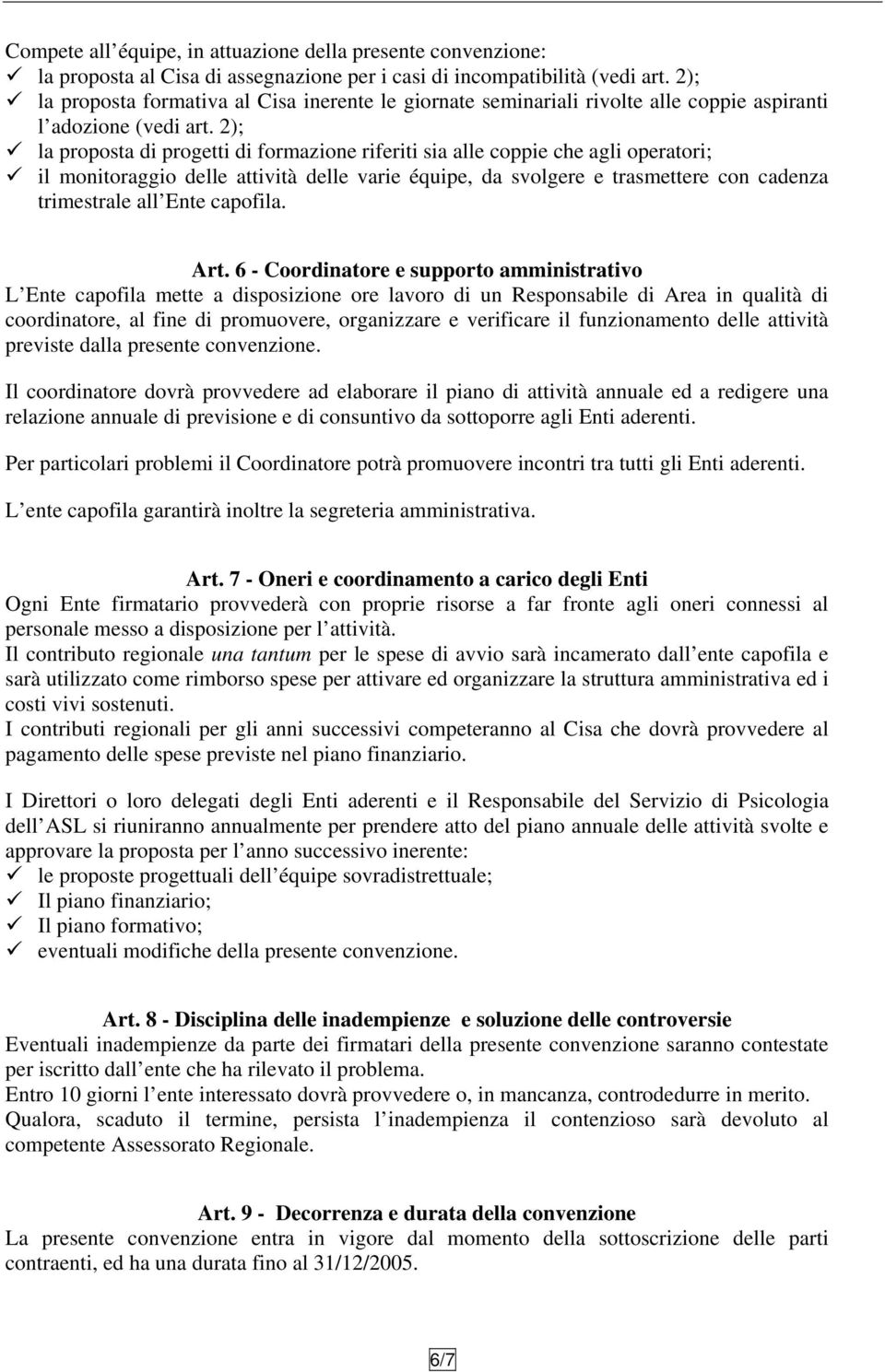 2); la proposta di progetti di formazione riferiti sia alle coppie che agli operatori; il monitoraggio delle attività delle varie équipe, da svolgere e trasmettere con cadenza trimestrale all nte