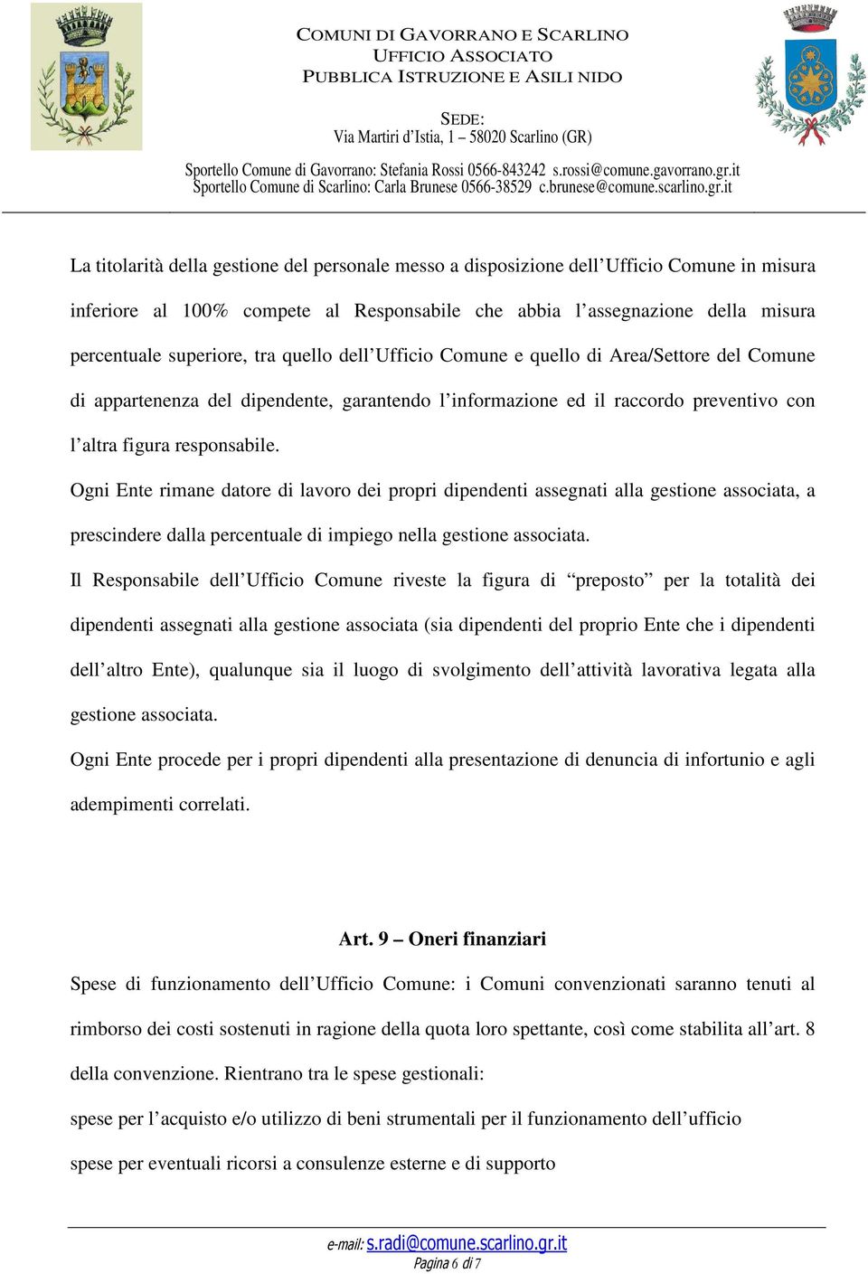 Ogni Ente rimane datore di lavoro dei propri dipendenti assegnati alla gestione associata, a prescindere dalla percentuale di impiego nella gestione associata.