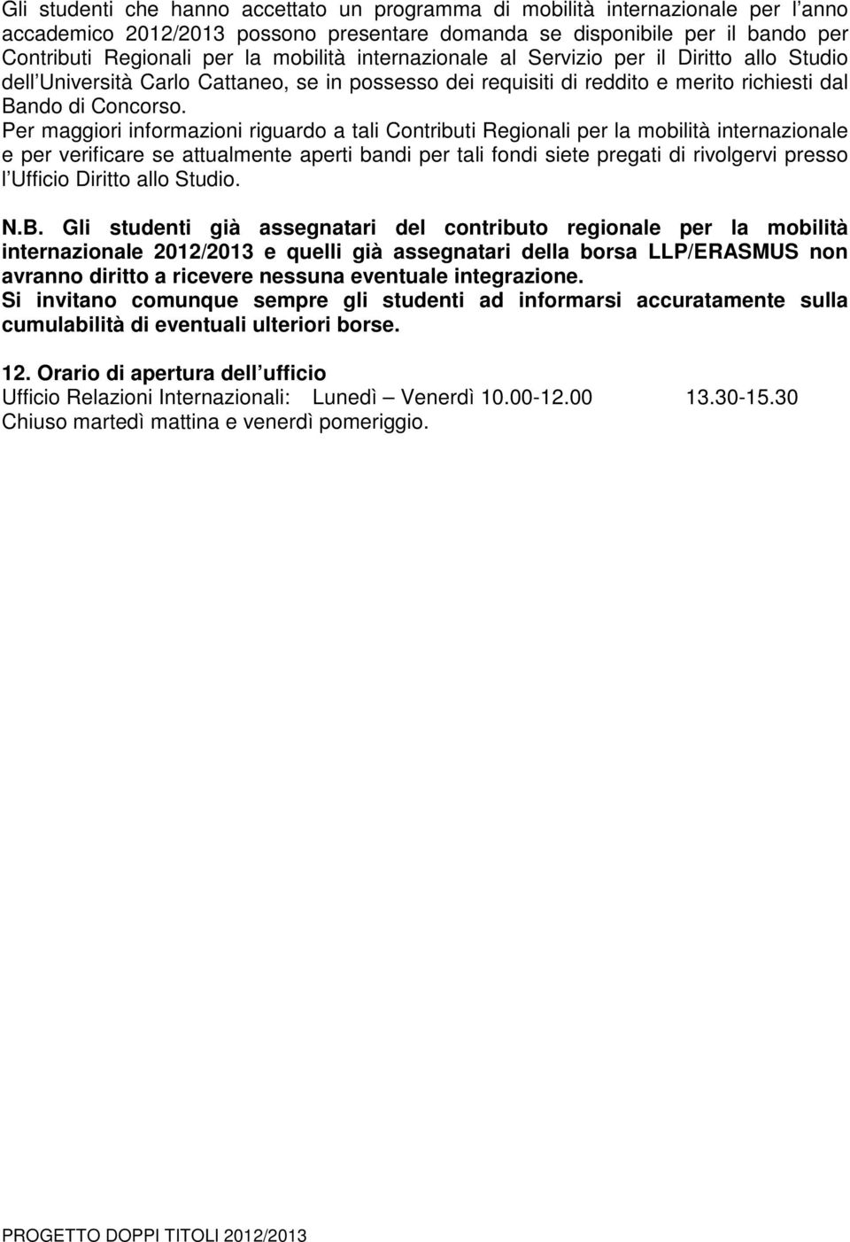 Per maggiori informazioni riguardo a tali Contributi Regionali per la mobilità internazionale e per verificare se attualmente aperti bandi per tali fondi siete pregati di rivolgervi presso l Ufficio