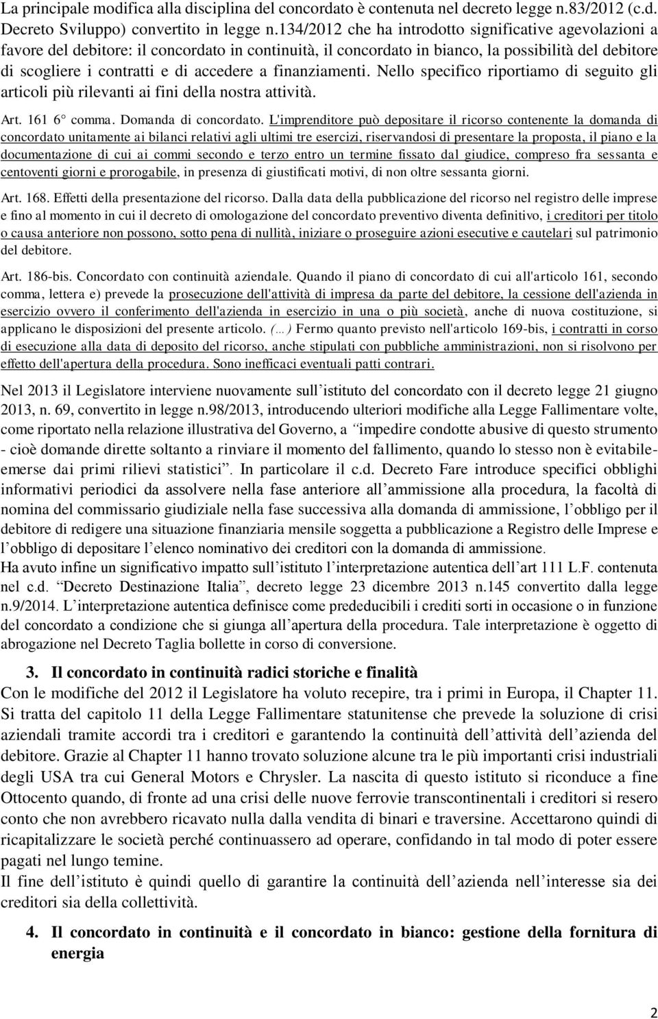 finanziamenti. Nello specifico riportiamo di seguito gli articoli più rilevanti ai fini della nostra attività. Art. 161 6 comma. Domanda di concordato.