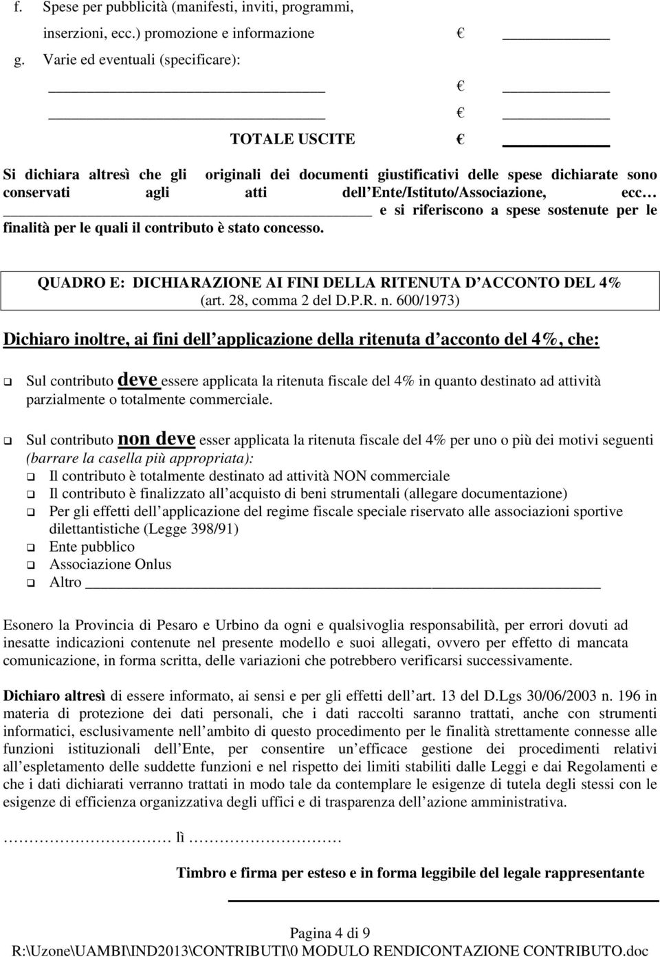 riferiscono a spese sostenute per le finalità per le quali il contributo è stato concesso. QUADRO E: DICHIARAZIONE AI FINI DELLA RITENUTA D ACCONTO DEL 4% (art. 28, comma 2 del D.P.R. n.