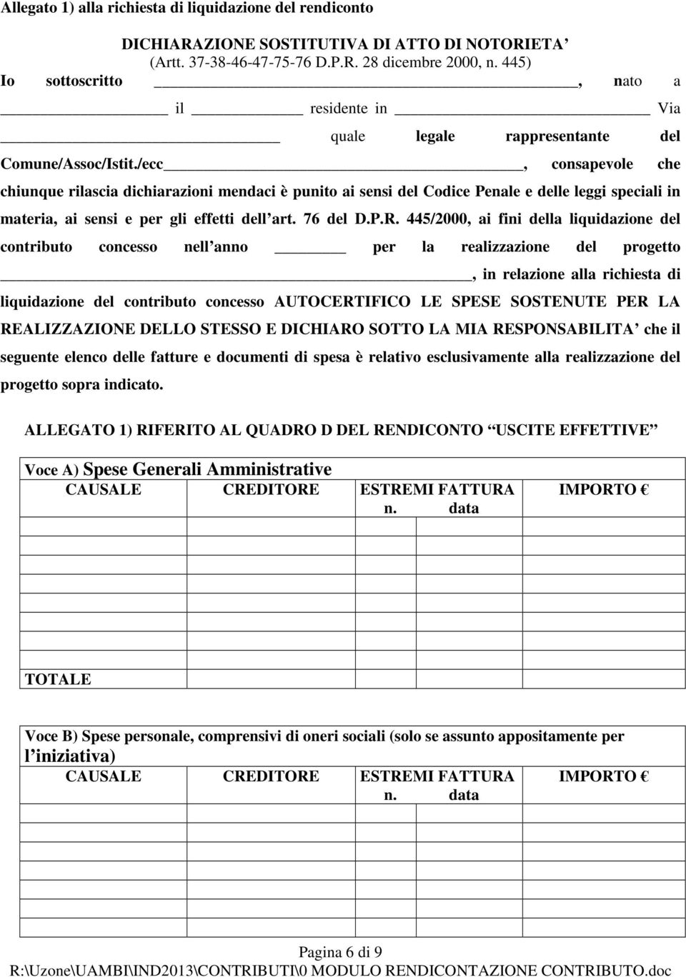 /ecc, consapevole che chiunque rilascia dichiarazioni mendaci è punito ai sensi del Codice Penale e delle leggi speciali in materia, ai sensi e per gli effetti dell art. 76 del D.P.R.