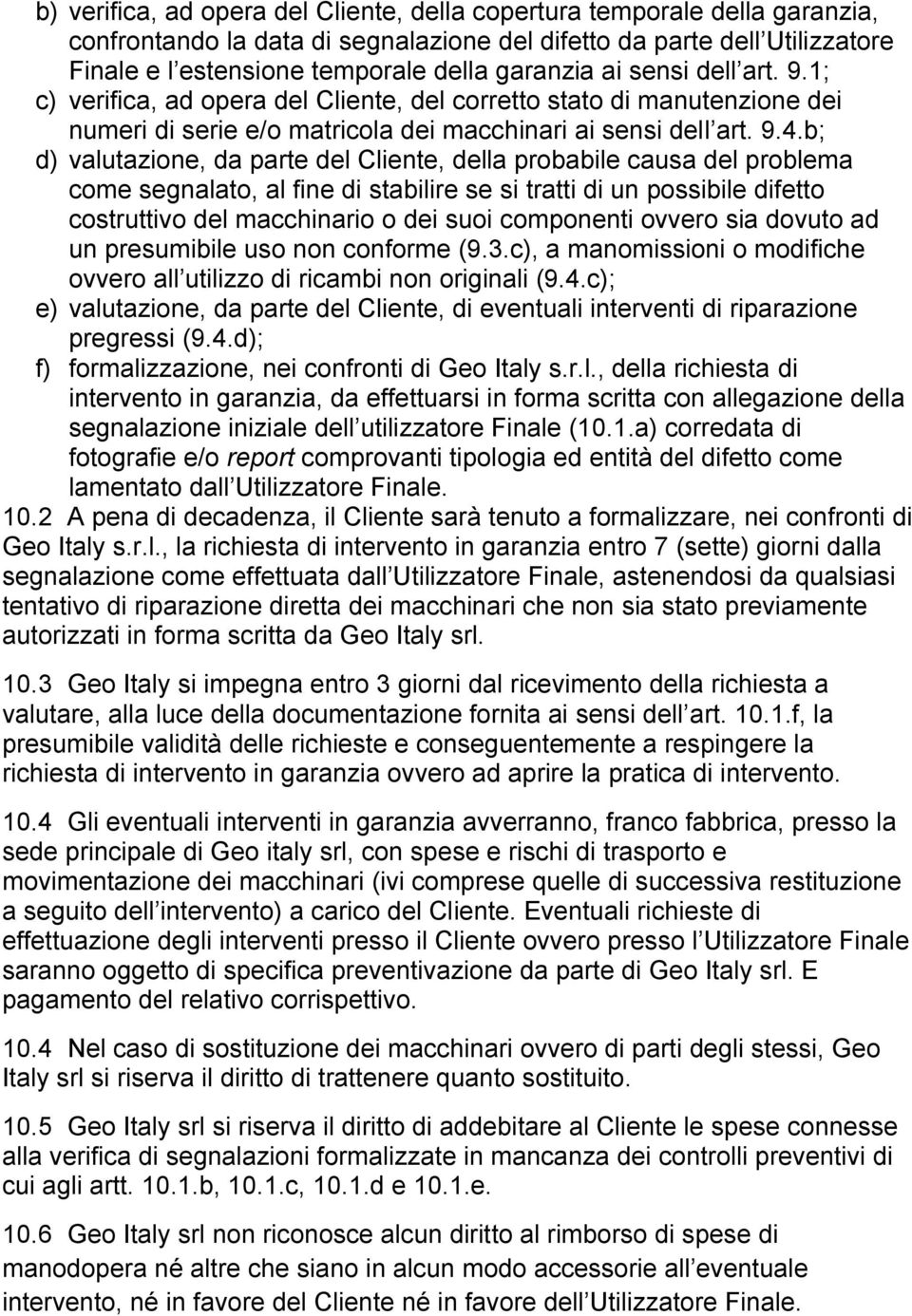 b; d) valutazione, da parte del Cliente, della probabile causa del problema come segnalato, al fine di stabilire se si tratti di un possibile difetto costruttivo del macchinario o dei suoi componenti