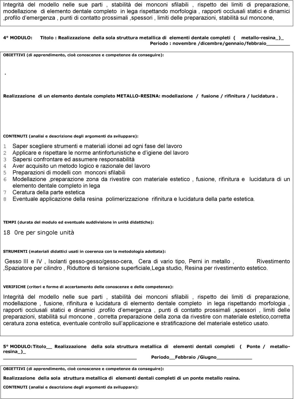 metallica di elementi dentale completi ( metallo-resina_)_ Periodo : novembre /dicembre/gennaio/febbraio.