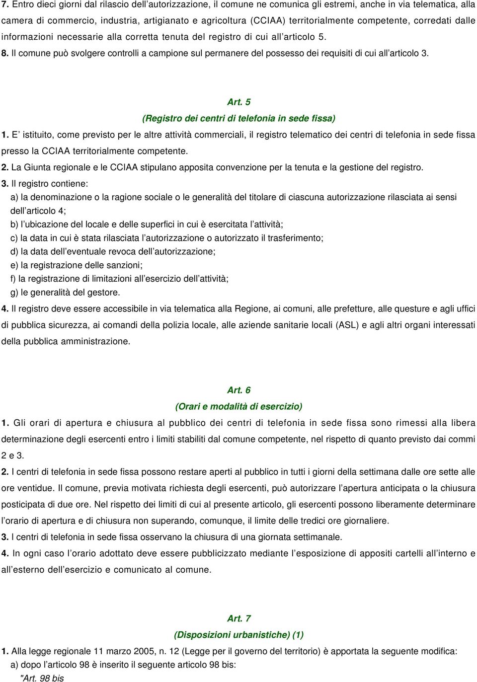 Il comune può svolgere controlli a campione sul permanere del possesso dei requisiti di cui all articolo 3. Art. 5 (Registro dei centri di telefonia in sede fissa) 1.