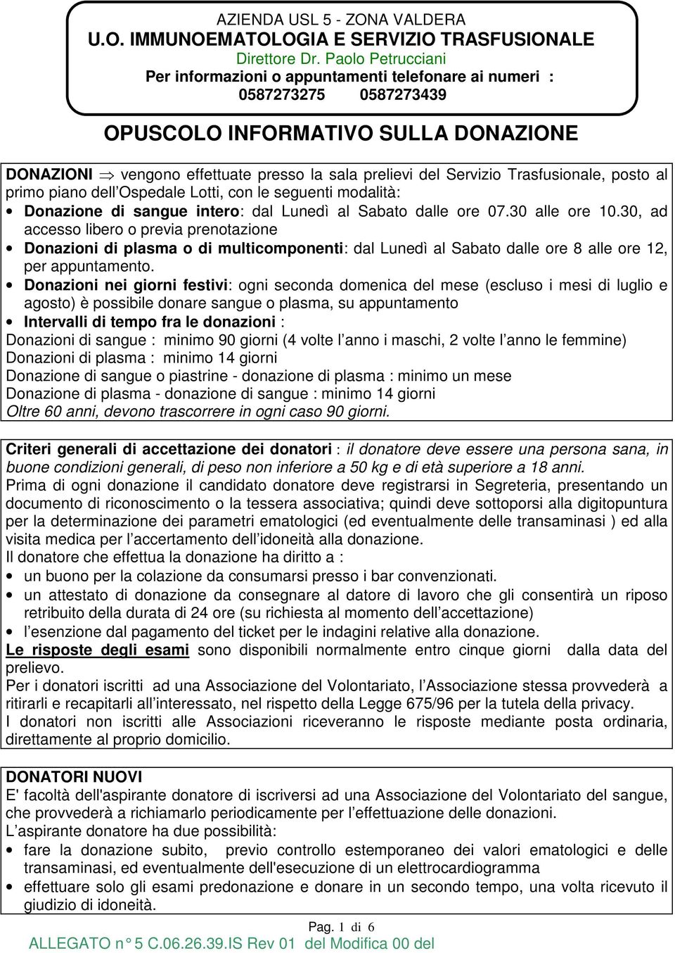 Trasfusionale, posto al primo piano dell Ospedale Lotti, con le seguenti modalità: Donazione di sangue intero: dal Lunedì al Sabato dalle ore 07.30 alle ore 10.