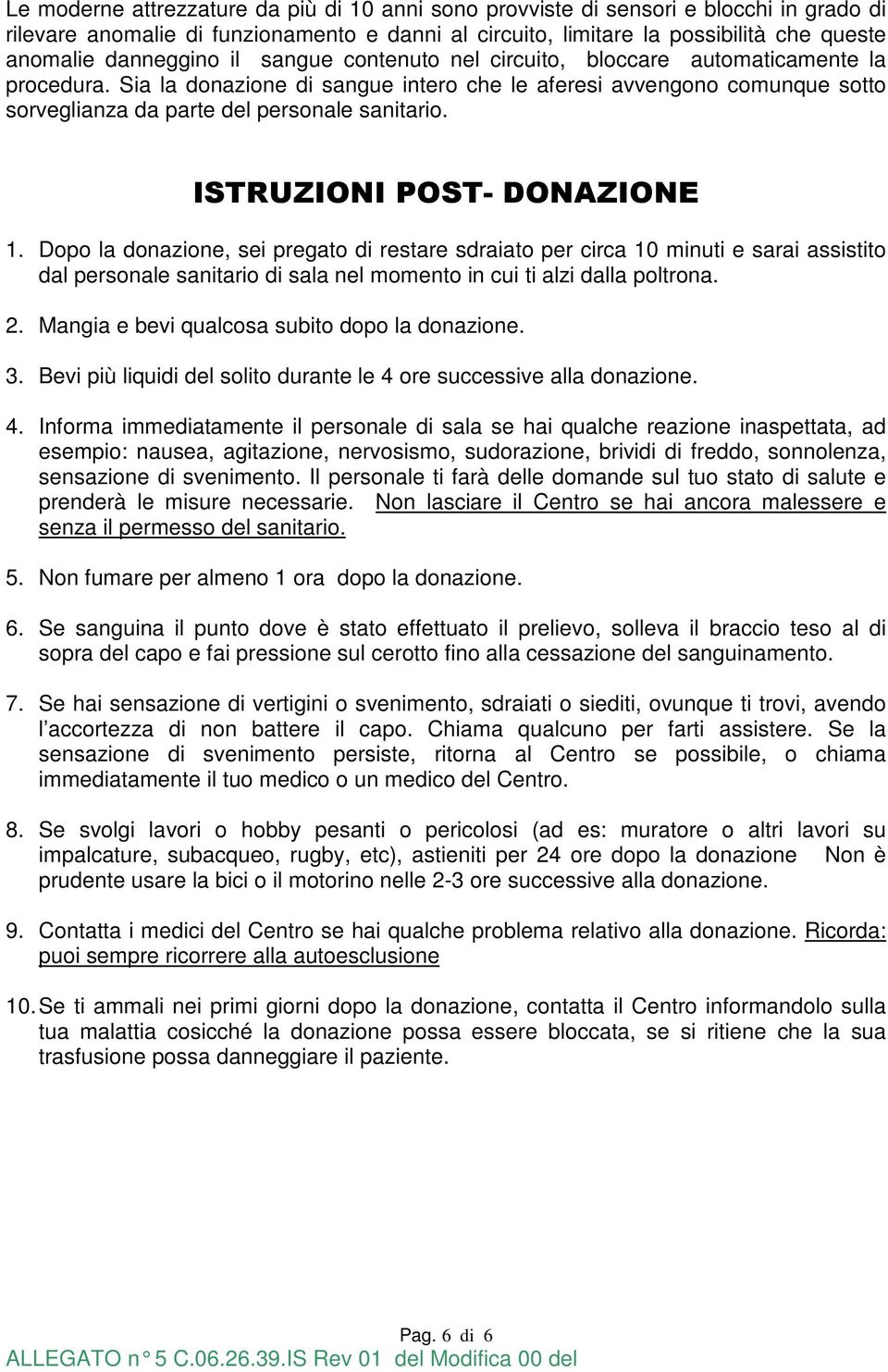 Sia la donazione di sangue intero che le aferesi avvengono comunque sotto sorveglianza da parte del personale sanitario. ISTRUZIONI POST- DONAZIONE 1.