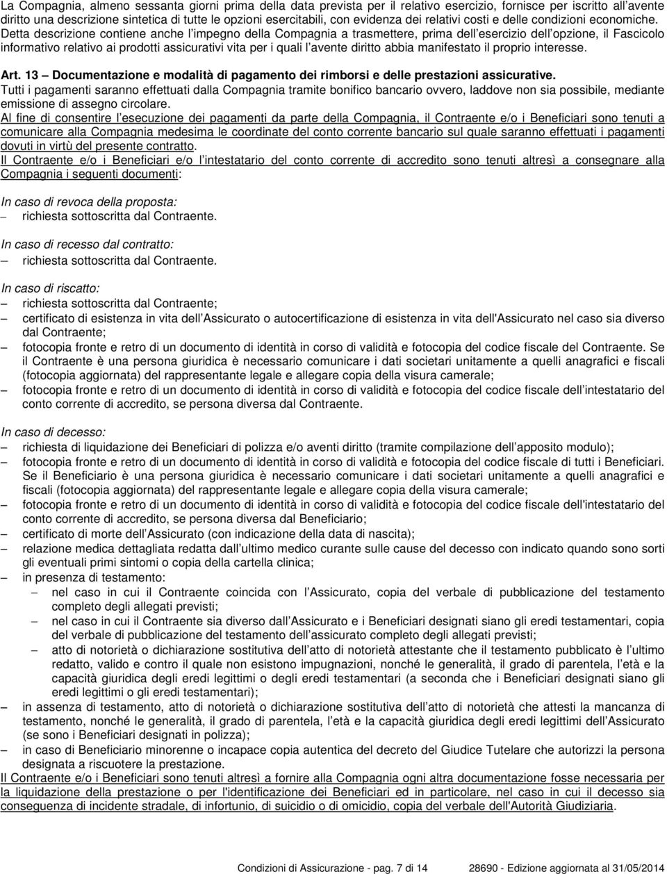 Detta descrizione contiene anche l impegno della Compagnia a trasmettere, prima dell esercizio dell opzione, il Fascicolo informativo relativo ai prodotti assicurativi vita per i quali l avente