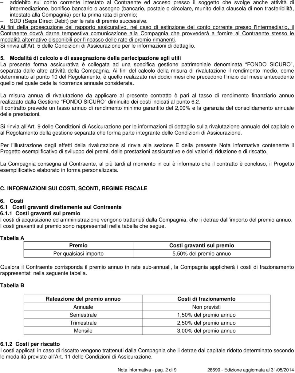 Ai fini della prosecuzione del rapporto assicurativo, nel caso di estinzione del conto corrente presso l'intermediario, il Contraente dovrà darne tempestiva comunicazione alla Compagnia che