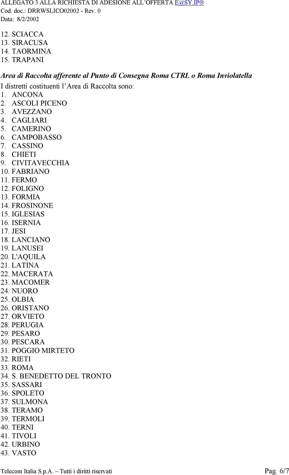 LANCIANO 19. LANUSEI 20. L'AQUILA 21. LATINA 22. MACERATA 23. MACOMER 24. NUORO 25. OLBIA 26. ORISTANO 27. ORVIETO 28. PERUGIA 29. PESARO 30. PESCARA 31. POGGIO MIRTETO 32.