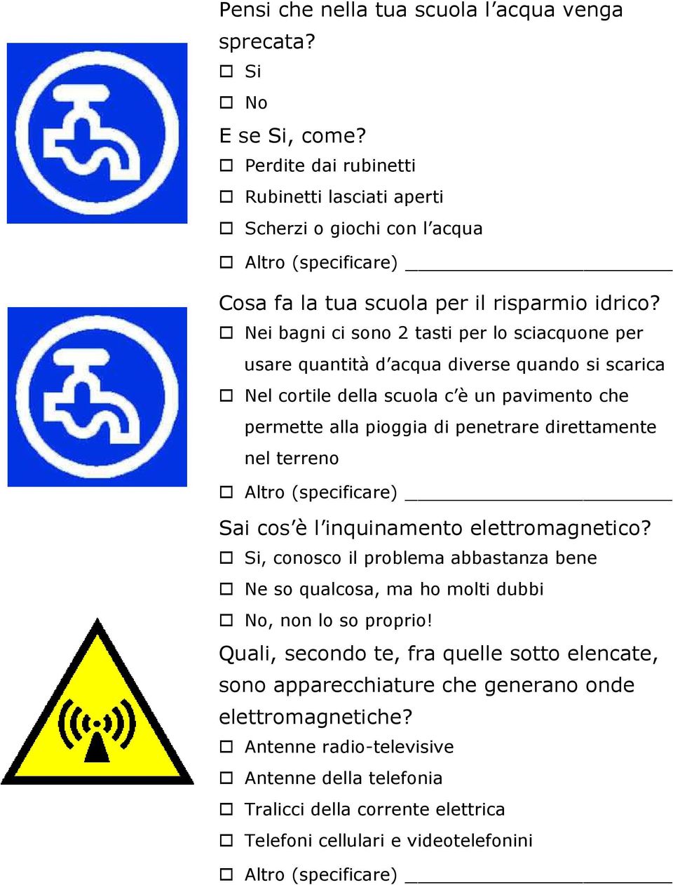 Nei bagni ci sono 2 tasti per lo sciacquone per usare quantità d acqua diverse quando si scarica Nel cortile della scuola c è un pavimento che permette alla pioggia di penetrare