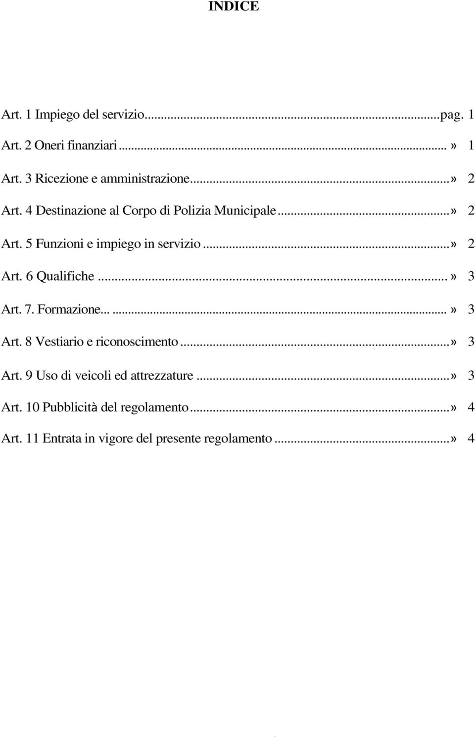 ..» 3 Art. 7. Formazione......» 3 Art. 8 Vestiario e riconoscimento...» 3 Art. 9 Uso di veicoli ed attrezzature.