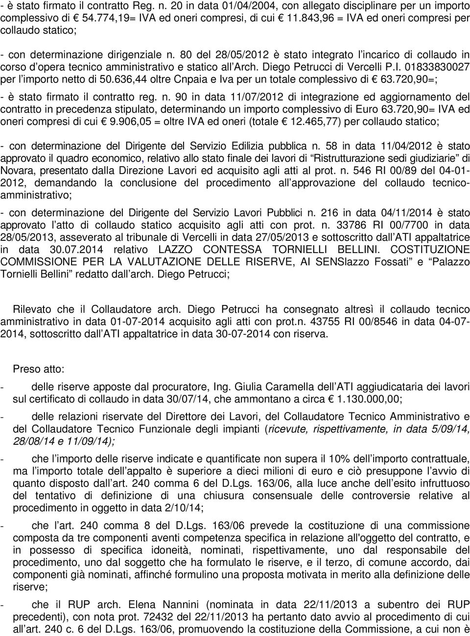 80 del 28/05/2012 è stato integrato l incarico di collaudo in corso d opera tecnico amministrativo e statico all Arch. Diego Petrucci di Vercelli P.I. 01833830027 per l importo netto di 50.