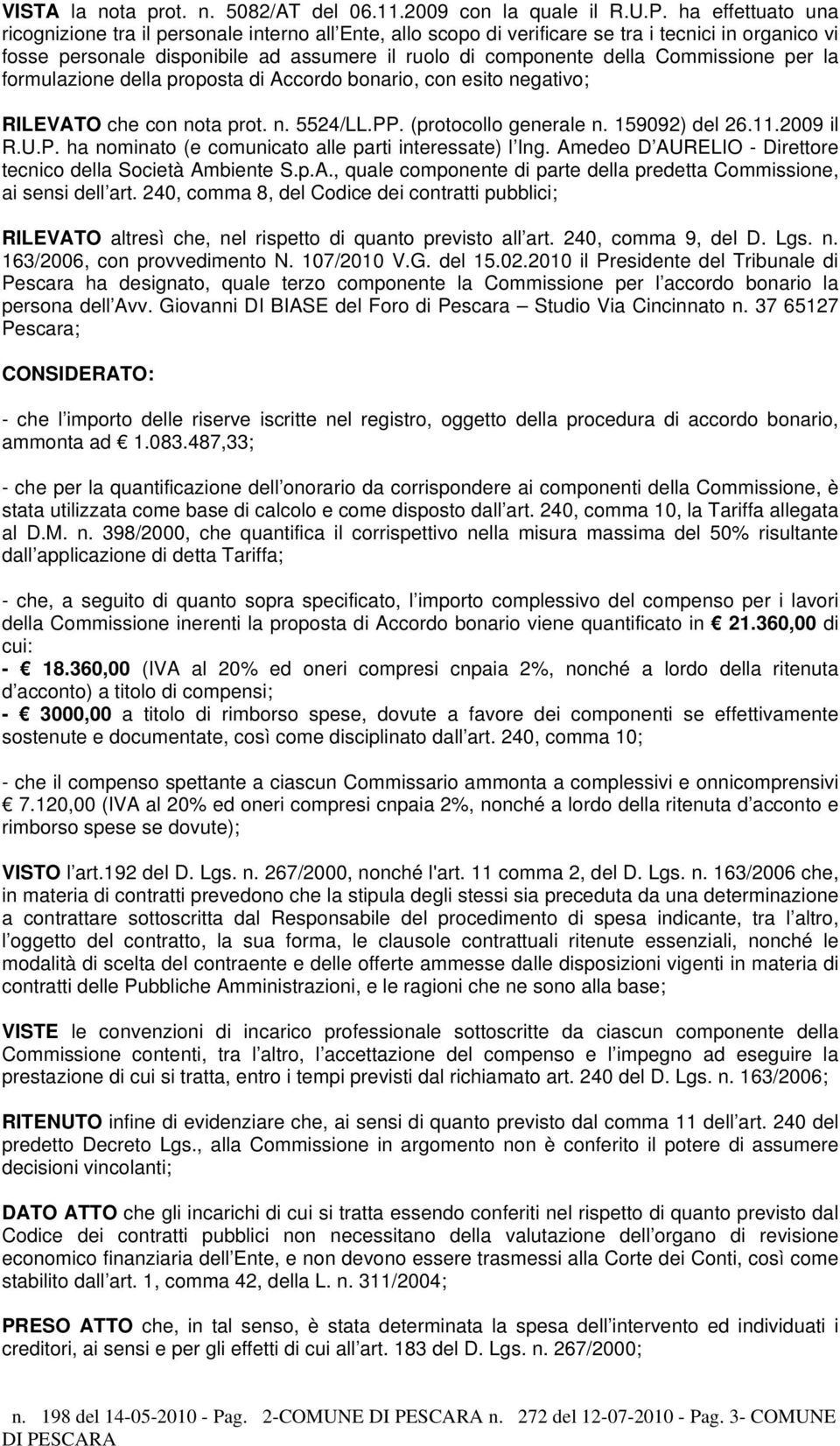 Commissione per la formulazione della proposta di Accordo bonario, con esito negativo; RILEVATO che con nota prot. n. 5524/LL.PP. (protocollo generale n. 159092) del 26.11.2009 il R.U.P. ha nominato (e comunicato alle parti interessate) l Ing.