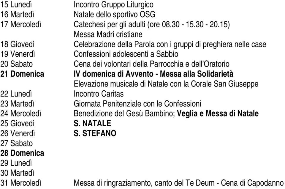 e dell Oratorio 21 Domenica IV domenica di Avvento - Messa alla Solidarietà Elevazione musicale di Natale con la Corale San Giuseppe 22 Lunedì Incontro Caritas 23 Martedì Giornata