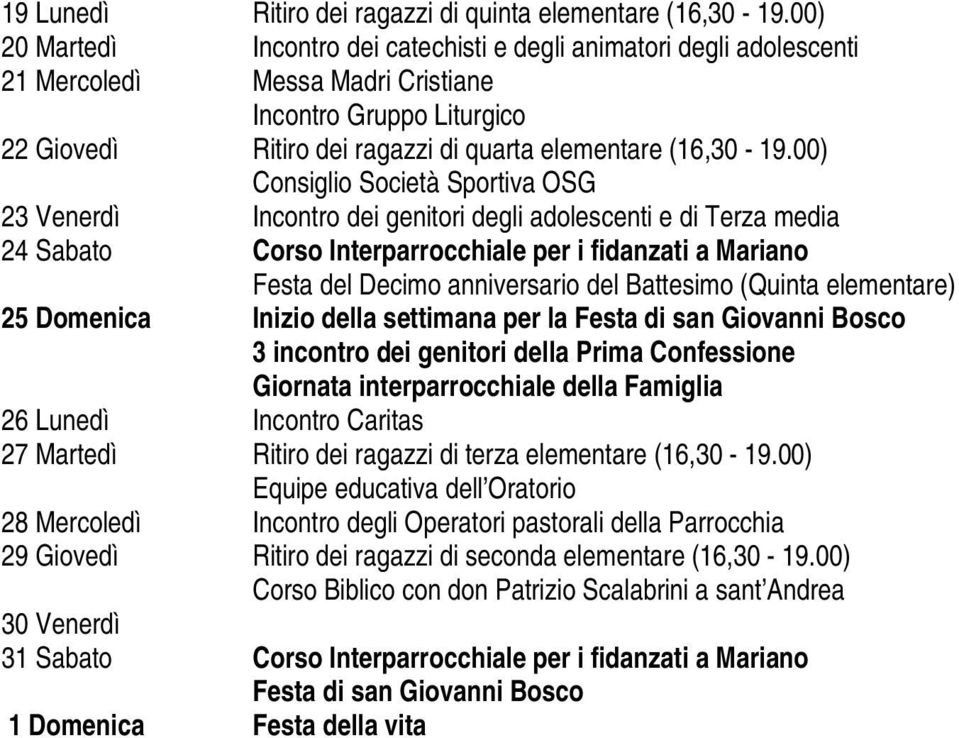 00) Consiglio Società Sportiva OSG 23 Venerdì Incontro dei genitori degli adolescenti e di Terza media 24 Sabato Corso Interparrocchiale per i fidanzati a Mariano Festa del Decimo anniversario del