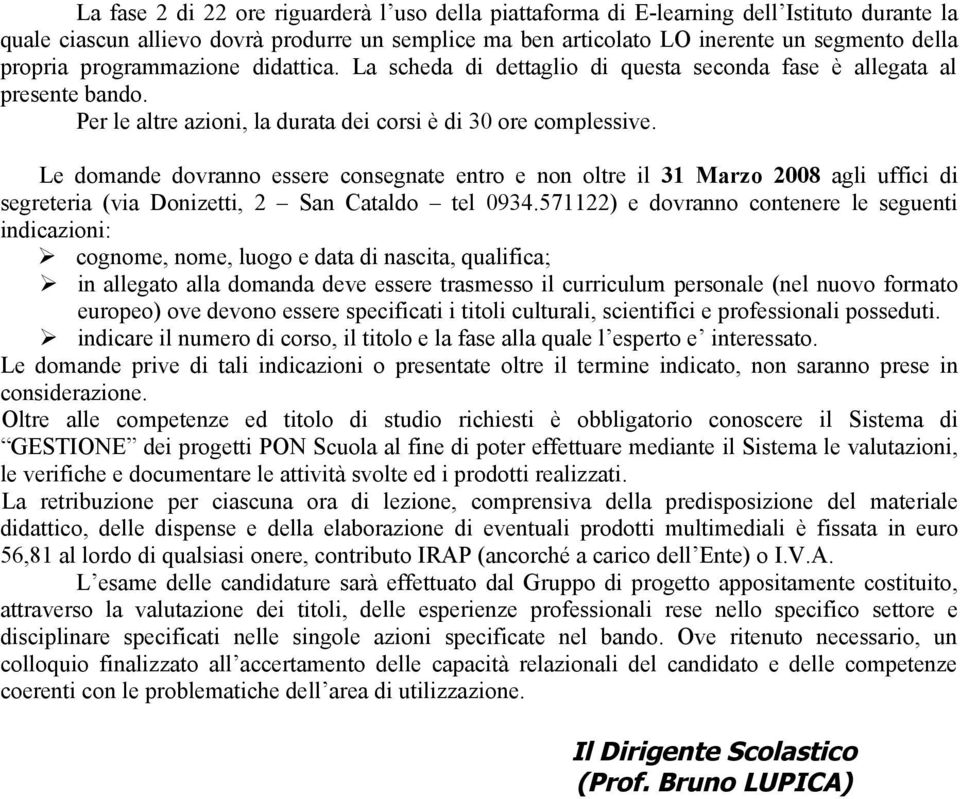 Le domande dovranno essere consegnate entro e non oltre il 31 Marzo 2008 agli uffici di segreteria (via Donizetti, 2 San Cataldo tel 0934.