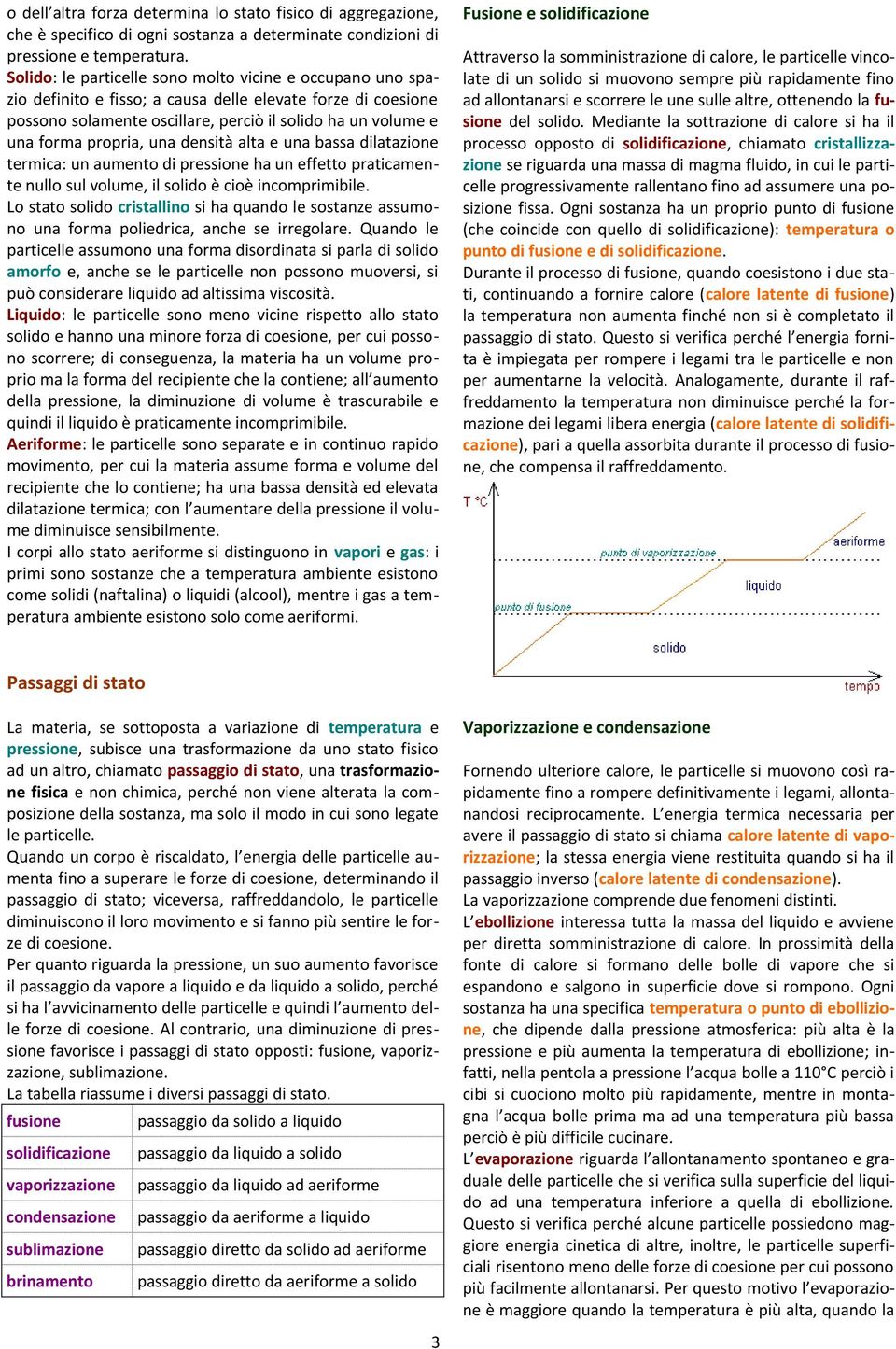 una densità alta e una bassa dilatazione termica: un aumento di pressione ha un effetto praticamente nullo sul volume, il solido è cioè incomprimibile.